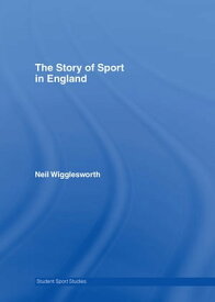 The Story of Sport in England【電子書籍】[ Neil Wigglesworth ]