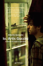 Io, Artis Guccini Cronache di sogni e speranze【電子書籍】[ Alberto Gonzato ]