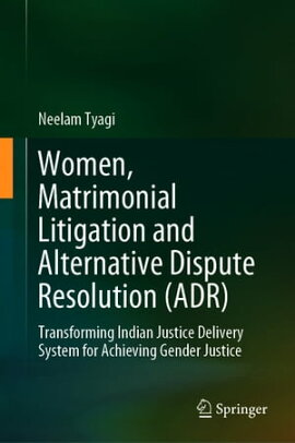 Women, Matrimonial Litigation and Alternative Dispute Resolution (ADR) Transforming Indian Justice Delivery System for Achieving Gender Justice