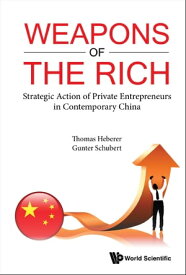 Weapons Of The Rich. Strategic Action Of Private Entrepreneurs In Contemporary China【電子書籍】[ Thomas Heberer ]