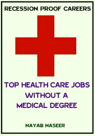 RECESSION PROOF CAREERS: Top HealthCare Jobs without a Medical Degree【電子書籍】[ Nayab Naseer ]