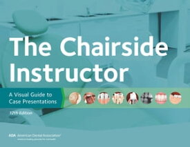 The Chairside Instructor A Visual Guide to Case Presentations【電子書籍】[ American Dental Association ]