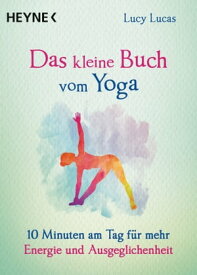 Das kleine Buch vom Yoga 10 Minuten am Tag f?r mehr Energie und Ausgeglichenheit【電子書籍】[ Lucy Lucas ]