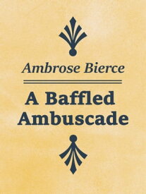 A Baffled Ambuscade【電子書籍】[ Ambrose Bierce ]