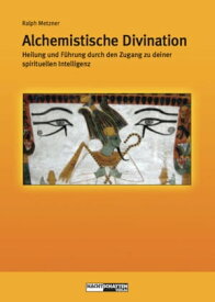 Alchemistische Divination Heilung und F?hrung durch den Zugang zur spirituellen Intelligenz【電子書籍】[ Ralph Metzner ]