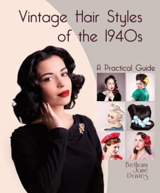 Vintage Hair Styles of the 1940s A Practical Guide【電子書籍】[ Bethany Jane Davies ]