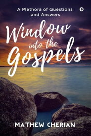 Window into the Gospels A Plethora of Questions and Answers【電子書籍】[ Mathew Cherian ]