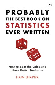 Probably the Best Book on Statistics Ever Written How to Beat the Odds and Make Better Decisions【電子書籍】[ Haim Shapira ]