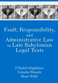Fault, Responsibility, and Administrative Law in Late Babylonian Legal Texts【電子書籍】[ F. Rachel Magdalene ]