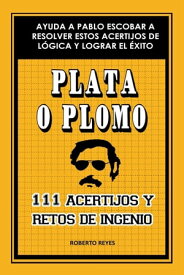 Plata o plomo: 111 acertijos y retos de ingenio【電子書籍】[ Roberto Reyes ]