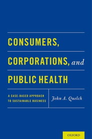 Consumers, Corporations, and Public Health A Case-Based Approach to Sustainable Business【電子書籍】