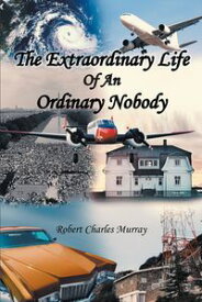 The Extraordinary Life Of An Ordinary Nobody【電子書籍】[ Robert Charles Murray ]