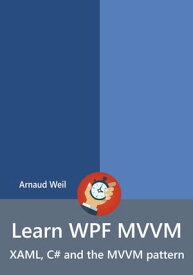 Learn WPF MVVM - XAML, C# and the MVVM pattern【電子書籍】[ Arnaud Weil ]