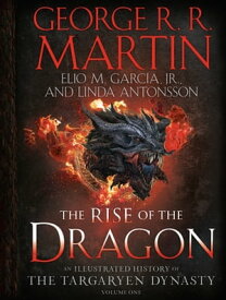 The Rise of the Dragon An Illustrated History of the Targaryen Dynasty, Volume One【電子書籍】[ George R. R. Martin ]