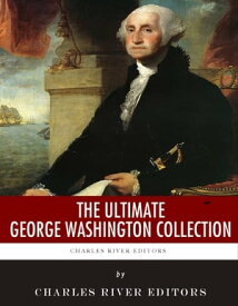 The Ultimate George Washington Collection【電子書籍】[ Charles River Editors ]