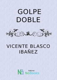 Golpe doble【電子書籍】[ Vicente Blasco Iba?ez ]