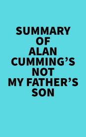 Summary of Alan Cumming's Not My Father's Son【電子書籍】[ Everest Media ]