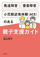 発達障害・愛着障害・小児期逆境体験（ACE）のある親子支援ガイド
