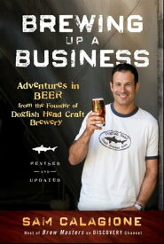 Brewing Up a Business Adventures in Beer from the Founder of Dogfish Head Craft Brewery【電子書籍】[ Sam Calagione ]