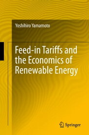 Feed-in Tariffs and the Economics of Renewable Energy【電子書籍】[ Yoshihiro Yamamoto ]