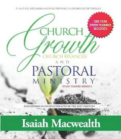 CHURCH GROWTH, CHURCH FINANCES, AND PASTORAL MINISTRY STUDY COURSE SERIES Succeeding in Church Ministry in the 21st Century【電子書籍】[ Isaiah MacWealth ]