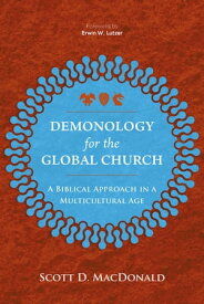 Demonology for the Global Church A Biblical Approach in a Multicultural Age【電子書籍】[ Scott D. MacDonald ]