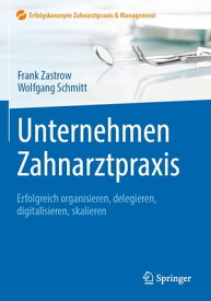 Unternehmen Zahnarztpraxis Erfolgreich organisieren, delegieren, digitalisieren, skalieren【電子書籍】[ Frank Zastrow ]