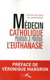 M?decin catholique, pourquoi je pratique l'euthanasie【電子書籍】[ Corinne Van Oost ]