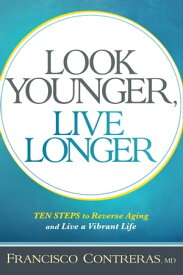 Look Younger, Live Longer 10 Steps to Reverse Aging and Live a Vibrant Life【電子書籍】[ Francisco Contreras, MD ]