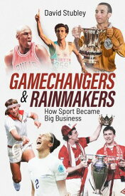 Gamechangers and Rainmakers How Sport Became Big Business【電子書籍】[ David Stubley ]