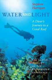 Water and Light A Diver's Journey to a Coral Reef【電子書籍】[ Stephen Harrigan ]