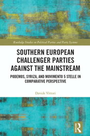 Southern European Challenger Parties against the Mainstream Podemos, SYRIZA, and MoVimento 5 Stelle in Comparative Perspective【電子書籍】[ Davide Vittori ]