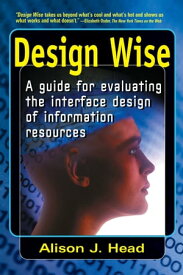 Design Wise A Guide for Evaluating the Interface Design of Information Resources【電子書籍】[ Alison J. Head ]