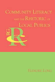Community Literacy and the Rhetoric of Local Publics【電子書籍】[ Elenore Long ]