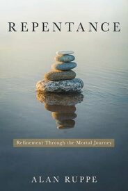 Repentance: Refinement through the Mortal Journey【電子書籍】[ Alan Ruppe ]