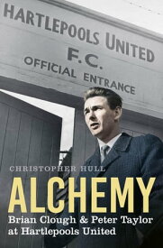 Alchemy Brian Clough & Peter Taylor at Hartlepools United【電子書籍】[ Christopher Hull ]