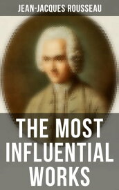The Most Influential Works of Jean-Jacques Rousseau Emile, On the Social Contract, Discourse on the Origin of Inequality Among Men, Confessions…【電子書籍】[ Jean-Jacques Rousseau ]