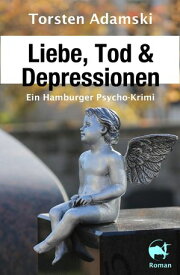 Liebe, Tod & Depressionen Ein Hamburger Psycho-Krimi【電子書籍】[ Torsten Adamski ]