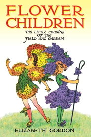 Flower Children The Little Cousins of the Field and Garden【電子書籍】[ Elizabeth Gordon ]