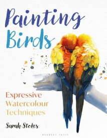 Painting Birds Expressive Watercolour Techniques【電子書籍】[ Sarah Stokes ]
