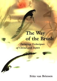 Way of the Brush Painting Techniques of China and Japan【電子書籍】[ Fritz van Briessen ]