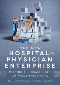 The New Hospital-Physician Enterprise: Meeting the Challenges of Value-Based Care【電子書籍】[ David Wofford ]