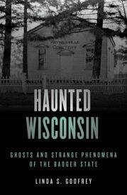 Haunted Wisconsin Ghosts and Strange Phenomena of the Badger State【電子書籍】[ Linda S. Godfrey ]