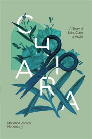 Chiara: A Story of Saint Clare of Assisi A Story of Saint Clare of Assisi【電子書籍】[ Madeleine Pecora Nugent ]