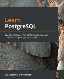 Learn PostgreSQL Build and manage high-performance database solutions using PostgreSQL 12 and 13【電子書籍】[ Luca Ferrari ]