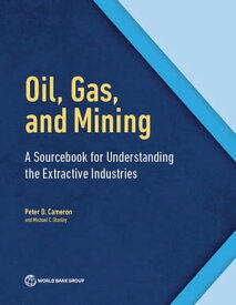 Oil, Gas, and Mining A Sourcebook for Understanding the Extractive Industries【電子書籍】[ Peter D. Cameron ]