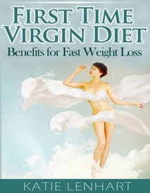 First Time Virgin Diet: Benefits for Fast Weight Loss【電子書籍】[ Katie Lenhart ]