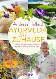 Ayurveda f?r zuhause Gesund und ganzheitlich essen mit regionalen und saisonalen Zutaten | ?ber 60 Rezepte ? individuell und typgerecht anwendbar【電子書籍】[ Andreas Hollard ]