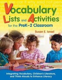 Vocabulary Lists and Activities for the PreK-2 Classroom Integrating Vocabulary, Children’s Literature, and Think-Alouds to Enhance Literacy【電子書籍】[ Susan E. Israel ]