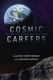 Cosmic Careers Exploring the Universe of Opportunities in the Space Industries【電子書籍】[ Alastair Storm Browne ]
